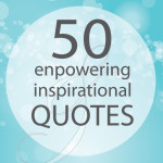 Fifty empowering and inspirational quotes